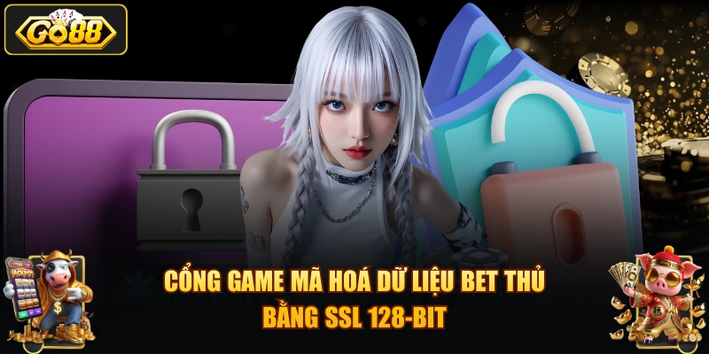 Cổng game mã hoá dữ liệu bet thủ bằng SSL 128-bit